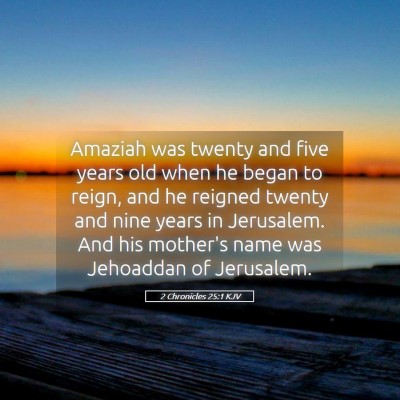 Picture 05 - 2 Chronicles 25:1 KJV - Amaziah was twenty and five years old when he - Bible Verse Picture