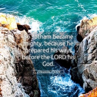 Picture 05 - 2 Chronicles 27:6 KJV - So Jotham became mighty, because he prepared his - Bible Verse Picture