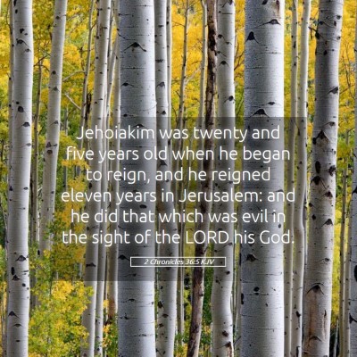 Picture 05 - 2 Chronicles 36:5 KJV - Jehoiakim was twenty and five years old when he - Bible Verse Picture