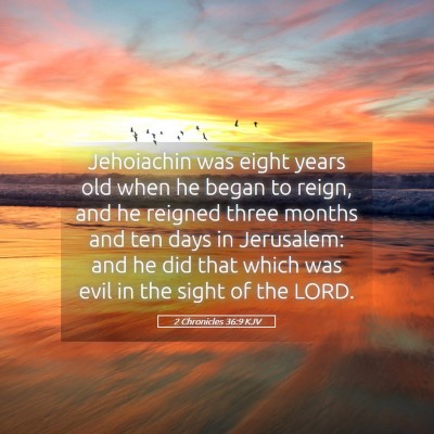 Picture 05 - 2 Chronicles 36:9 KJV - Jehoiachin was eight years old when he began to - Bible Verse Picture