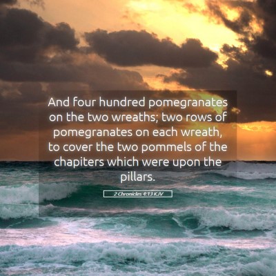 Picture 05 - 2 Chronicles 4:13 KJV - And four hundred pomegranates on the two wreaths; - Bible Verse Picture