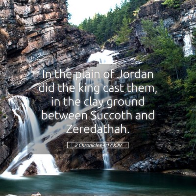 Picture 05 - 2 Chronicles 4:17 KJV - In the plain of Jordan did the king cast them, in - Bible Verse Picture