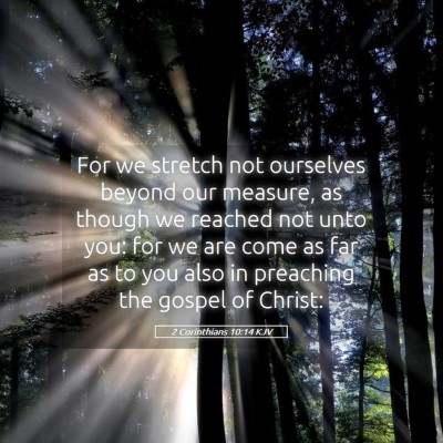 Picture 05 - 2 Corinthians 10:14 KJV - For we stretch not ourselves beyond our measure, - Bible Verse Picture