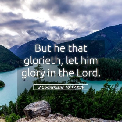 Picture 05 - 2 Corinthians 10:17 KJV - But he that glorieth, let him glory in the - Bible Verse Picture