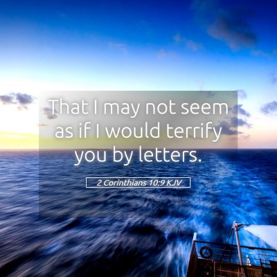 Picture 05 - 2 Corinthians 10:9 KJV - That I may not seem as if I would terrify you by - Bible Verse Picture