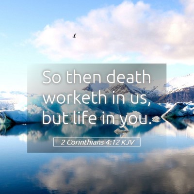 Picture 05 - 2 Corinthians 4:12 KJV - So then death worketh in us, but life in - Bible Verse Picture