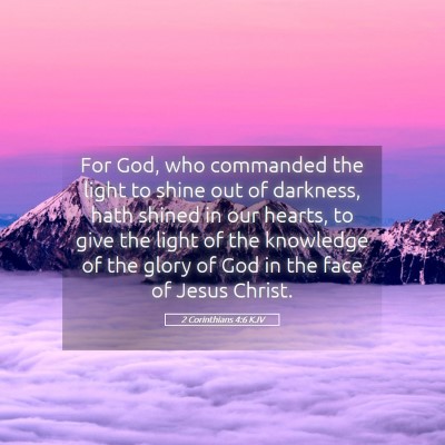 Picture 05 - 2 Corinthians 4:6 KJV - For God, who commanded the light to shine out of - Bible Verse Picture