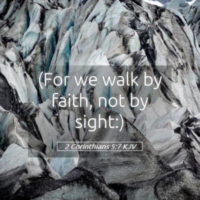 Picture 05 - 2 Corinthians 5:7 KJV - (For we walk by faith, not by - Bible Verse Picture