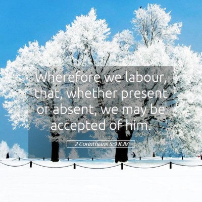 Picture 05 - 2 Corinthians 5:9 KJV - Wherefore we labour, that, whether present or - Bible Verse Picture