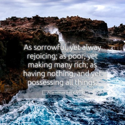 Picture 05 - 2 Corinthians 6:10 KJV - As sorrowful, yet alway rejoicing; as poor, yet - Bible Verse Picture