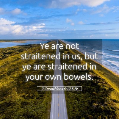 Picture 05 - 2 Corinthians 6:12 KJV - Ye are not straitened in us, but ye are - Bible Verse Picture