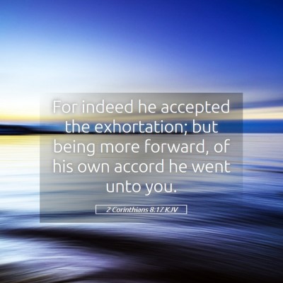 Picture 05 - 2 Corinthians 8:17 KJV - For indeed he accepted the exhortation; but being - Bible Verse Picture