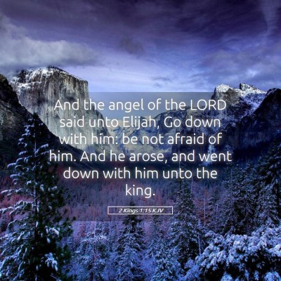 Picture 05 - 2 Kings 1:15 KJV - And the angel of the LORD said unto Elijah, Go - Bible Verse Picture