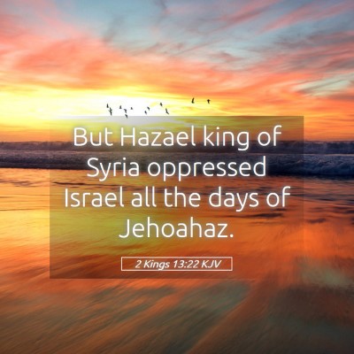 Picture 05 - 2 Kings 13:22 KJV - But Hazael king of Syria oppressed Israel all the - Bible Verse Picture