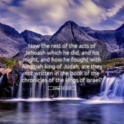 Picture 05 - 2 Kings 14:15 KJV - Now the rest of the acts of Jehoash which he did, - Bible Verse Picture