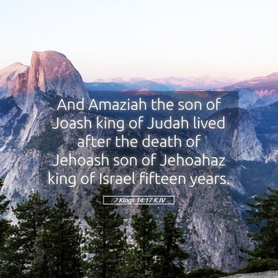 Picture 05 - 2 Kings 14:17 KJV - And Amaziah the son of Joash king of Judah lived - Bible Verse Picture