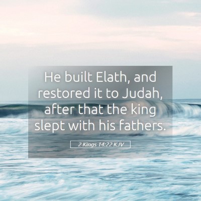 Picture 05 - 2 Kings 14:22 KJV - He built Elath, and restored it to Judah, after - Bible Verse Picture