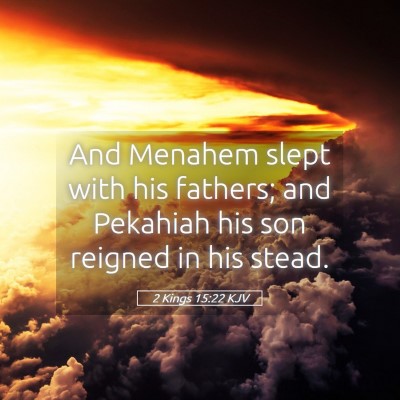 Picture 05 - 2 Kings 15:22 KJV - And Menahem slept with his fathers; and Pekahiah - Bible Verse Picture