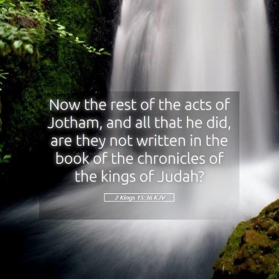 Picture 05 - 2 Kings 15:36 KJV - Now the rest of the acts of Jotham, and all that - Bible Verse Picture