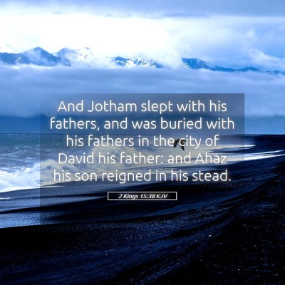 Picture 05 - 2 Kings 15:38 KJV - And Jotham slept with his fathers, and was buried - Bible Verse Picture
