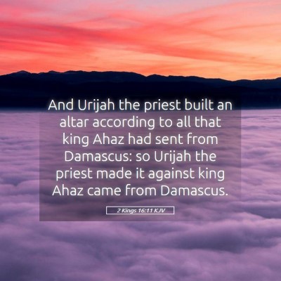 Picture 05 - 2 Kings 16:11 KJV - And Urijah the priest built an altar according to - Bible Verse Picture