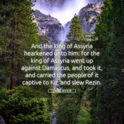 Picture 05 - 2 Kings 16:9 KJV - And the king of Assyria hearkened unto him: for - Bible Verse Picture