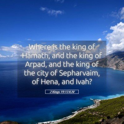 Picture 05 - 2 Kings 19:13 KJV - Where is the king of Hamath, and the king of - Bible Verse Picture