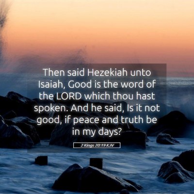 Picture 05 - 2 Kings 20:19 KJV - Then said Hezekiah unto Isaiah, Good is the word - Bible Verse Picture