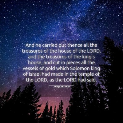 Picture 05 - 2 Kings 24:13 KJV - And he carried out thence all the treasures of - Bible Verse Picture