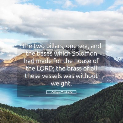 Picture 05 - 2 Kings 25:16 KJV - The two pillars, one sea, and the bases which - Bible Verse Picture