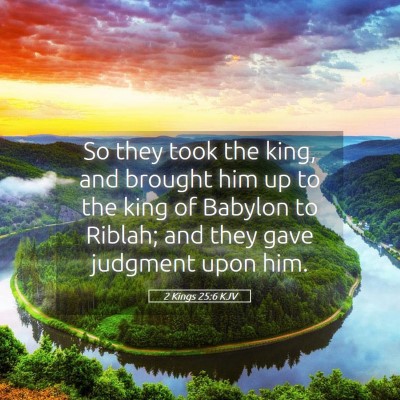 Picture 05 - 2 Kings 25:6 KJV - So they took the king, and brought him up to the - Bible Verse Picture