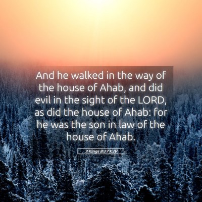 Picture 05 - 2 Kings 8:27 KJV - And he walked in the way of the house of Ahab, - Bible Verse Picture
