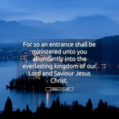 Picture 05 - 2 Peter 1:11 KJV - For so an entrance shall be ministered unto you - Bible Verse Picture