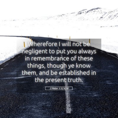 Picture 05 - 2 Peter 1:12 KJV - Wherefore I will not be negligent to put you - Bible Verse Picture