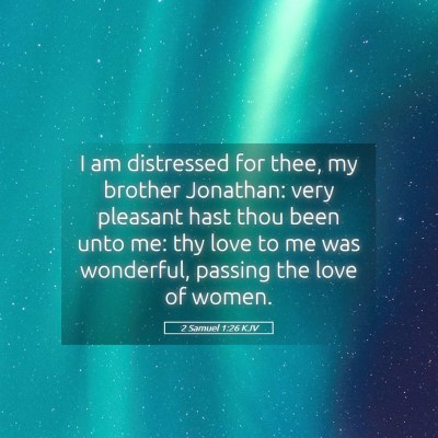 Picture 05 - 2 Samuel 1:26 KJV - I am distressed for thee, my brother Jonathan: - Bible Verse Picture