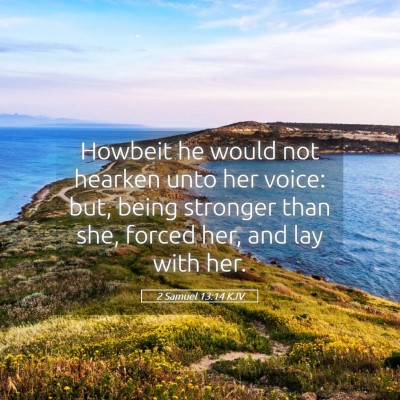 Picture 05 - 2 Samuel 13:14 KJV - Howbeit he would not hearken unto her voice: but, - Bible Verse Picture
