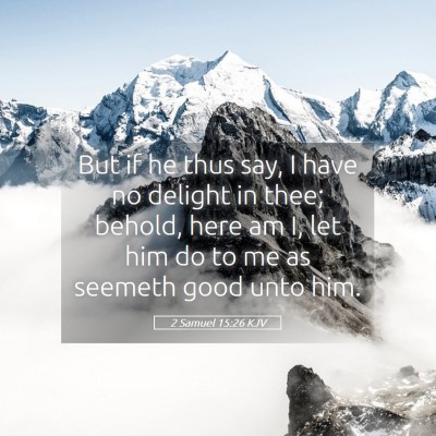 Picture 05 - 2 Samuel 15:26 KJV - But if he thus say, I have no delight in thee; - Bible Verse Picture