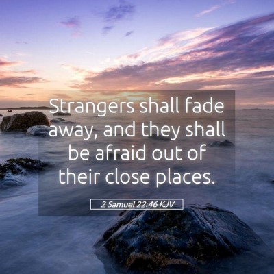 Picture 05 - 2 Samuel 22:46 KJV - Strangers shall fade away, and they shall be - Bible Verse Picture