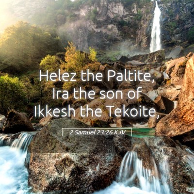 Picture 05 - 2 Samuel 23:26 KJV - Helez the Paltite, Ira the son of Ikkesh the - Bible Verse Picture