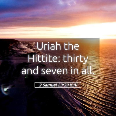 Picture 05 - 2 Samuel 23:39 KJV - Uriah the Hittite: thirty and seven in - Bible Verse Picture