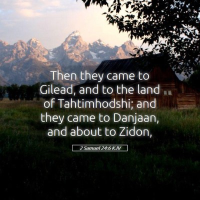 Picture 05 - 2 Samuel 24:6 KJV - Then they came to Gilead, and to the land of - Bible Verse Picture