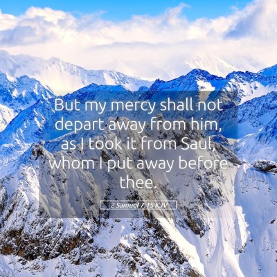Picture 05 - 2 Samuel 7:15 KJV - But my mercy shall not depart away from him, as I - Bible Verse Picture