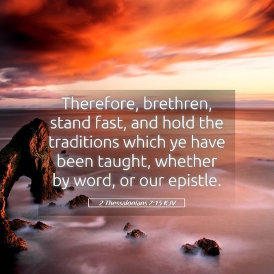 Picture 05 - 2 Thessalonians 2:15 KJV - Therefore, brethren, stand fast, and hold the - Bible Verse Picture