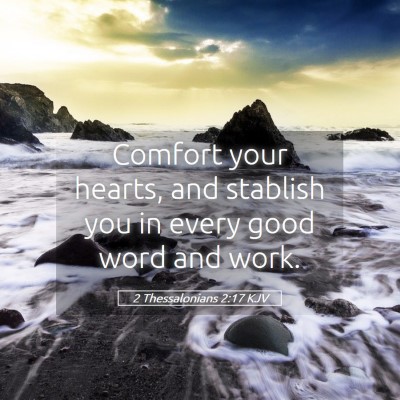 Picture 05 - 2 Thessalonians 2:17 KJV - Comfort your hearts, and stablish you in every - Bible Verse Picture