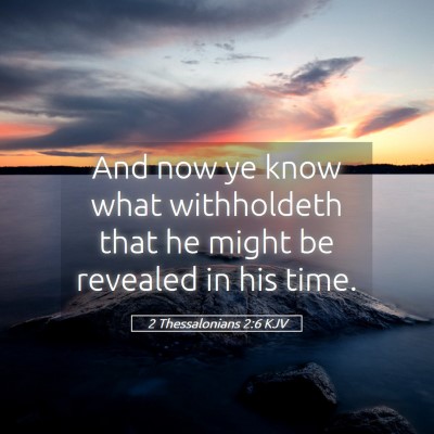 Picture 05 - 2 Thessalonians 2:6 KJV - And now ye know what withholdeth that he might be - Bible Verse Picture