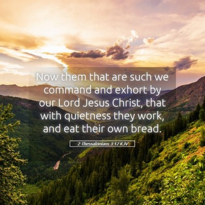 Picture 05 - 2 Thessalonians 3:12 KJV - Now them that are such we command and exhort by - Bible Verse Picture