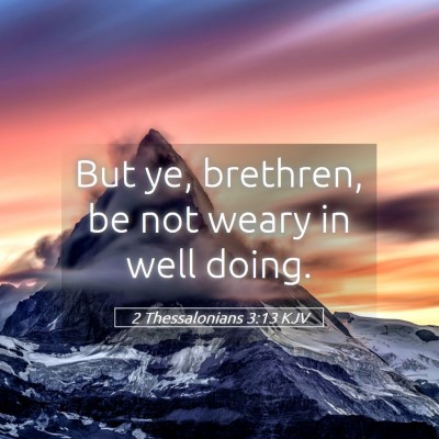 Picture 05 - 2 Thessalonians 3:13 KJV - But ye, brethren, be not weary in well - Bible Verse Picture