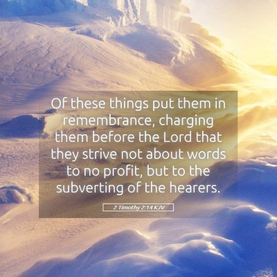 Picture 05 - 2 Timothy 2:14 KJV - Of these things put them in remembrance, charging - Bible Verse Picture
