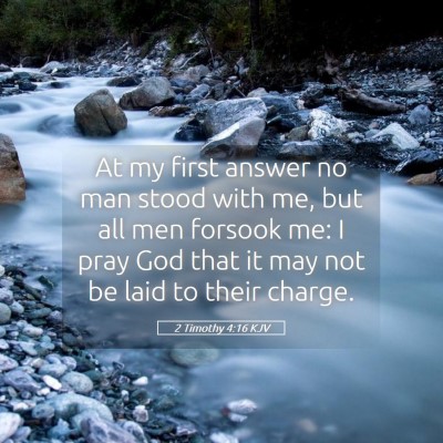 Picture 05 - 2 Timothy 4:16 KJV - At my first answer no man stood with me, but all - Bible Verse Picture