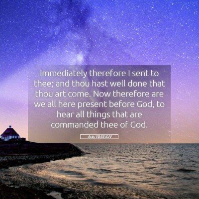 Picture 05 - Acts 10:33 KJV - Immediately therefore I sent to thee; and thou - Bible Verse Picture